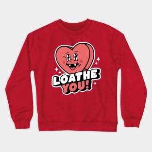 I Loathe You - Anti-Valentine's Day Heart Funny Sarcastic Crewneck Sweatshirt